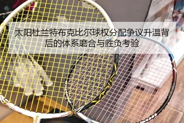 太阳杜兰特布克比尔球权分配争议升温背后的体系磨合与胜负考验