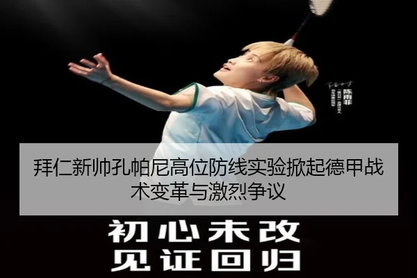 拜仁新帅孔帕尼高位防线实验掀起德甲战术变革与激烈争议