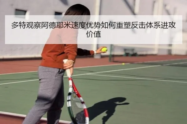 多特观察阿德耶米速度优势如何重塑反击体系进攻价值