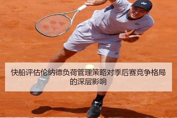快船评估伦纳德负荷管理策略对季后赛竞争格局的深层影响