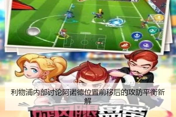 利物浦内部讨论阿诺德位置前移后的攻防平衡新解